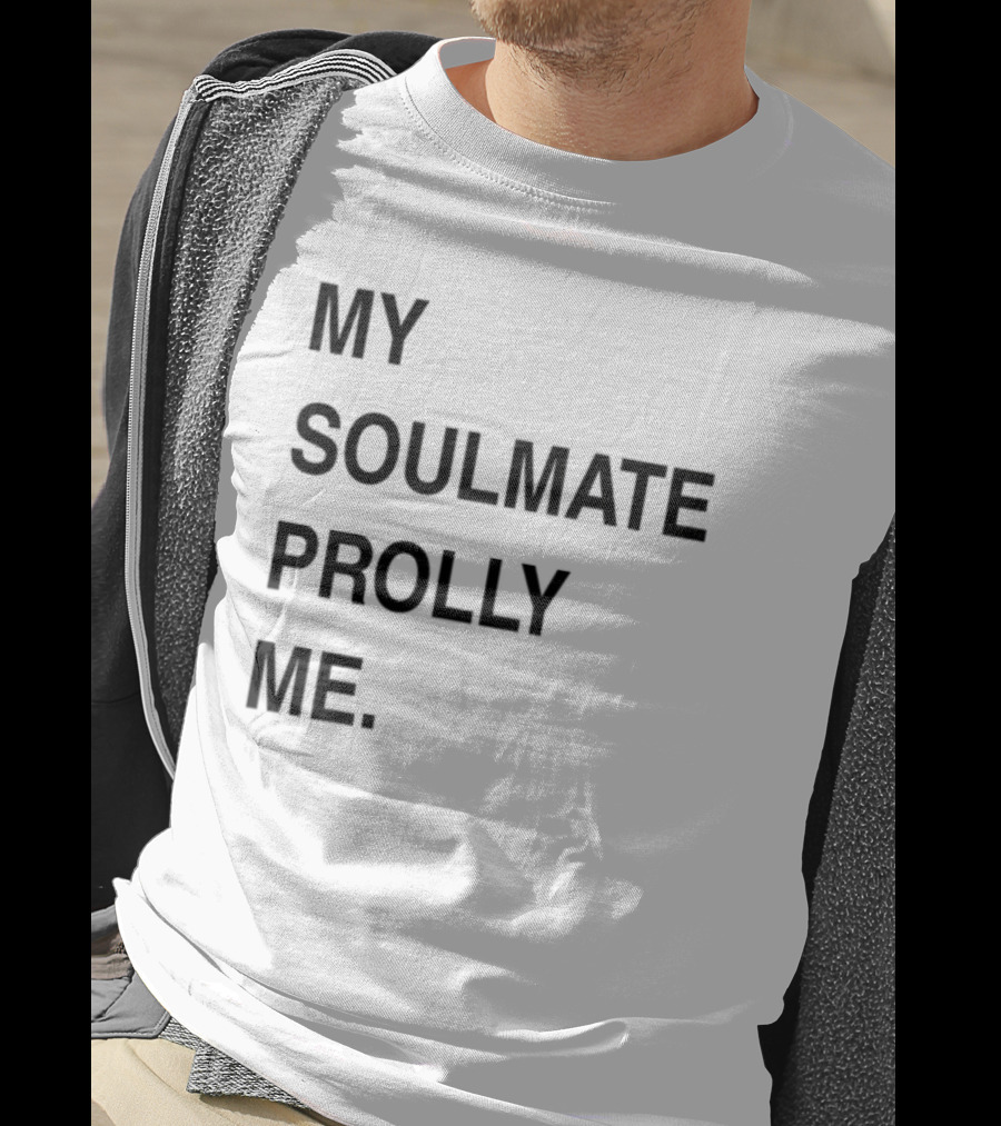 My Soulmate Prolly Me T-Shirt