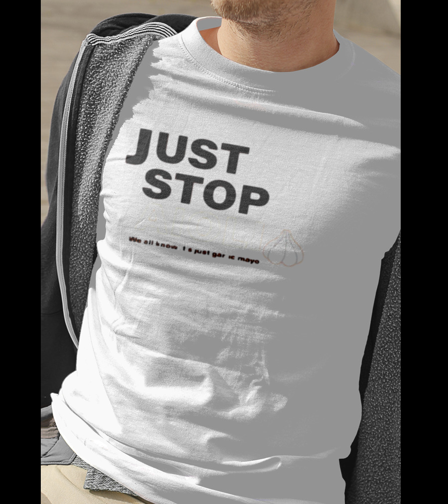 Just Stop Aioli We All Know It's Just Garlic Mayo T-Shirt
