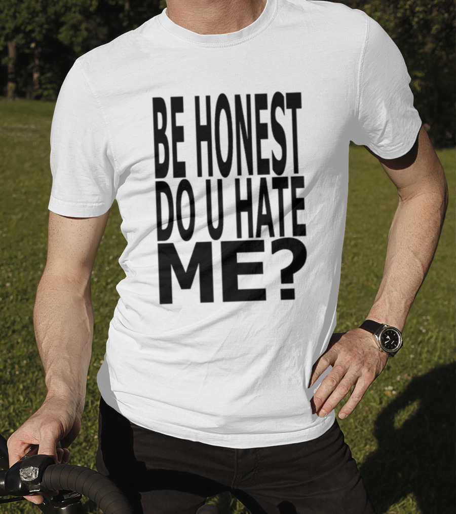 Be Honest Do U Hate Me Question T-Shirt