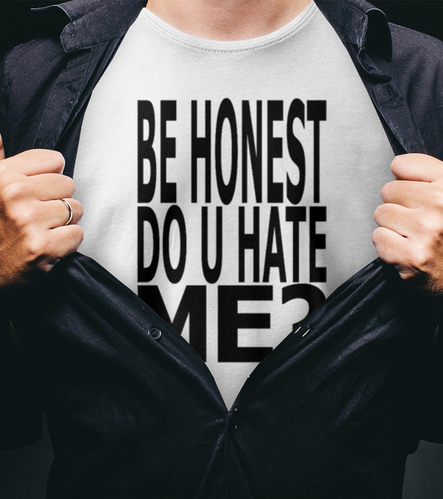 Be Honest Do U Hate Me Question T-Shirt