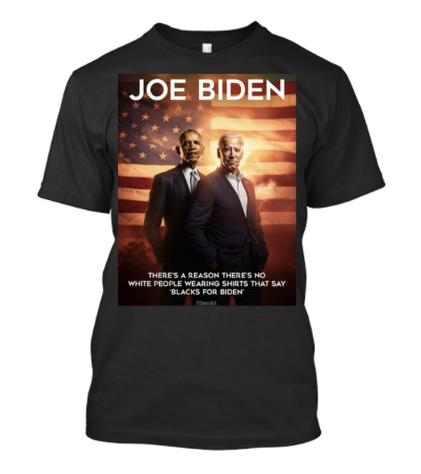 JOE BIDEN There's A Reason There's No White People Wearing Shirts That Say 'Blacks For Biden' T-Shirt