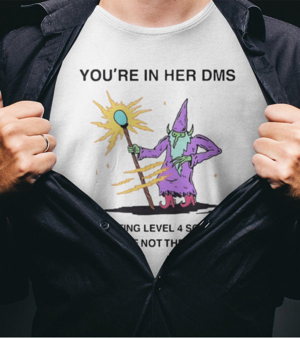You're In Her DMs I'm Casting Level 4 Sorcery Wizard We Are Not The Same T-Shirt