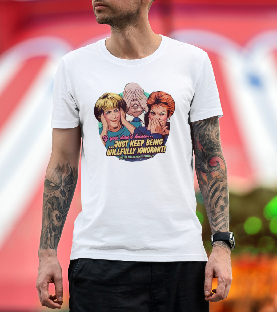 If You Don't Know Just Keep Being Willfully Ignorant Or You Could Educate Yourself Retro Style See No Evil Speak No Evil Hear No Evil T-Shirt