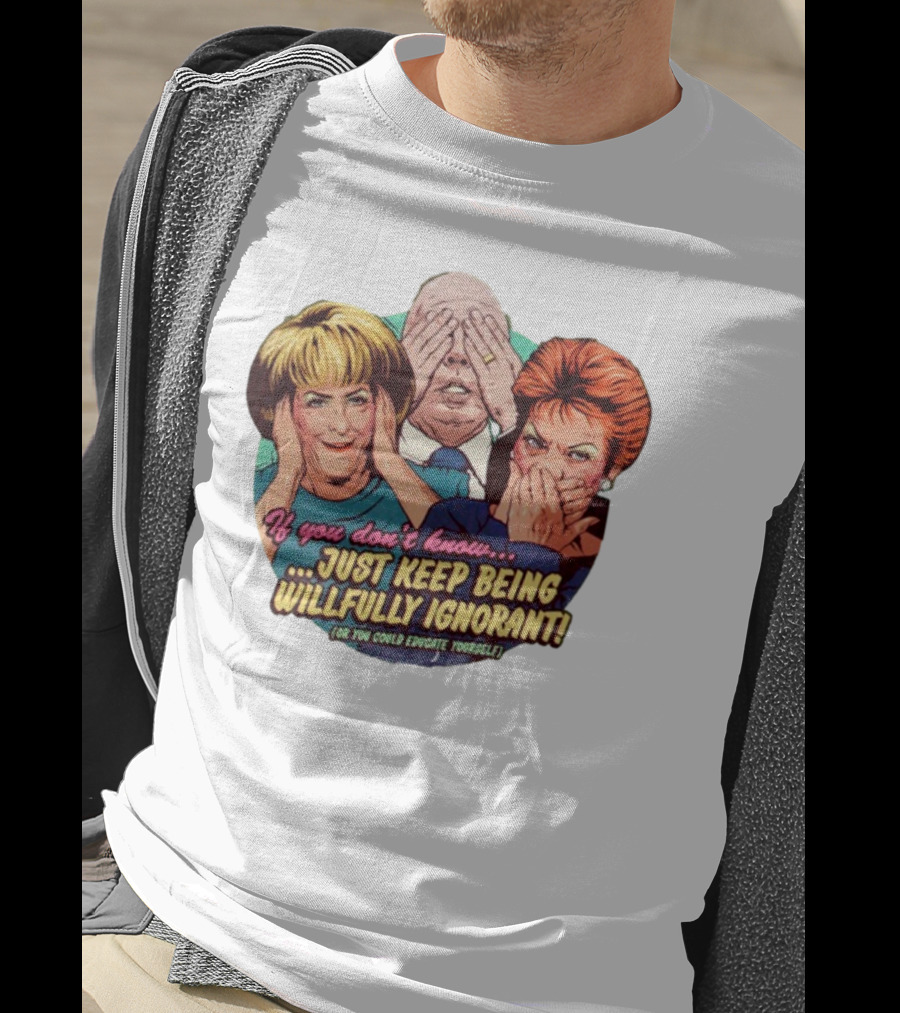 If You Don't Know Just Keep Being Willfully Ignorant Or You Could Educate Yourself Retro Style See No Evil Speak No Evil Hear No Evil T-Shirt