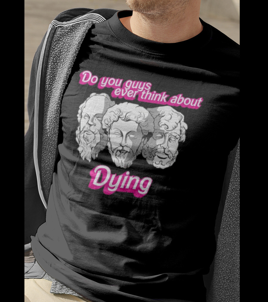 Do You Guys Ever Think About Dying Philosophers Greek Statue Heads T-Shirt