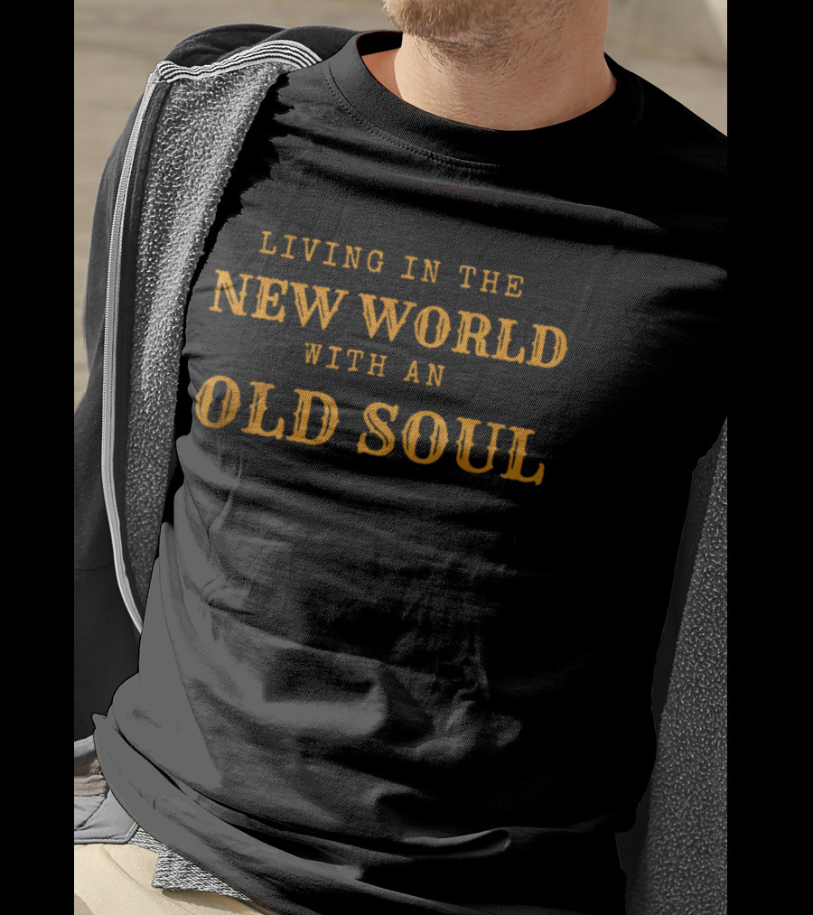 Living In The New World With An Old Soul T-Shirt