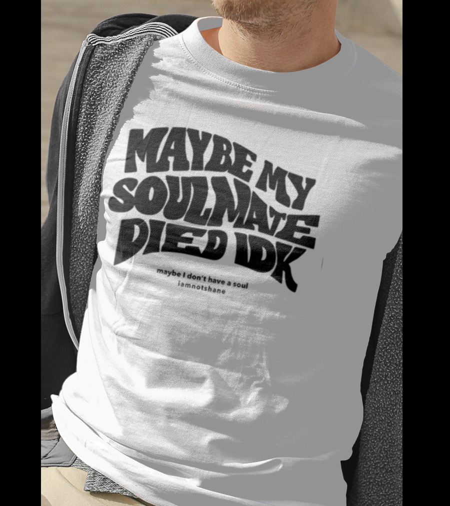 Maybe My Soulmate Died Idk Maybe I Don't Have A Soul Iamnotshane T-Shirt