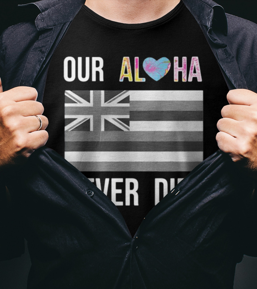 Our Aloha Maui Strong Never Dies Hawaiian Flag Heart T-Shirt