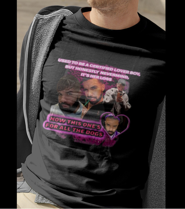 Used To Be A Certified Lover Boy But Honestly Nevermind It's Her Loss Now This One's For All The Dogs T-Shirt