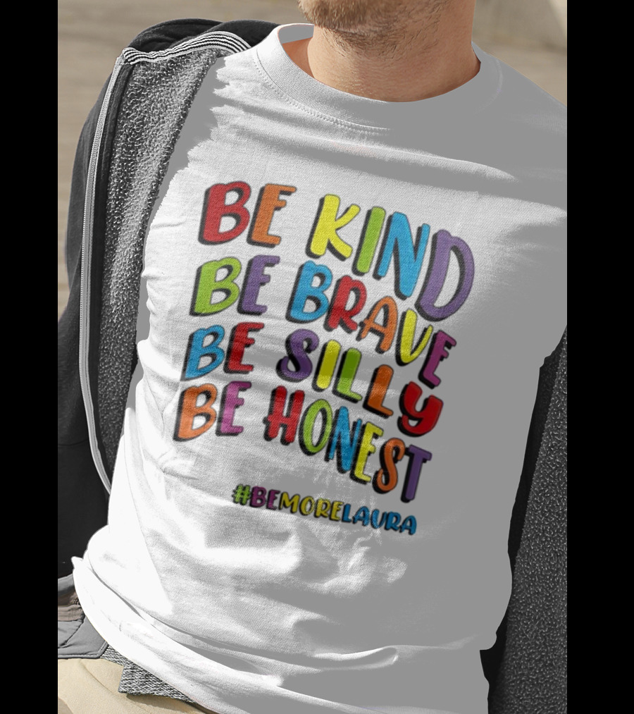 Be Kind Be Brave Be Silly Be Honest Be #Bemorelaura T-Shirt