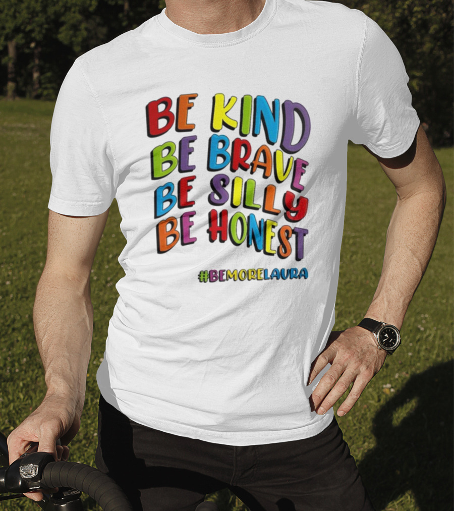 Be Kind Be Brave Be Silly Be Honest Be #Bemorelaura T-Shirt