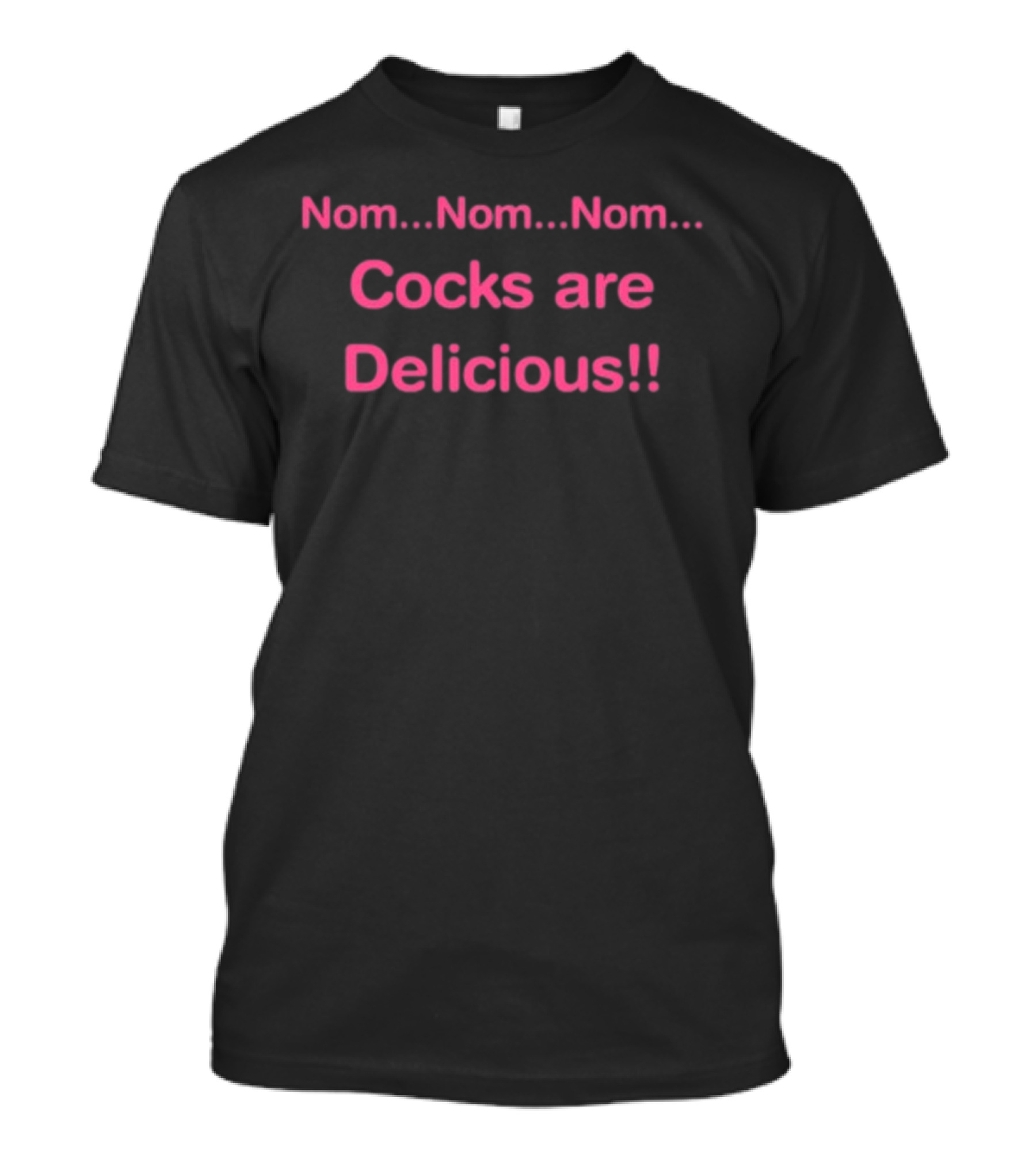 Nom Nom Nom Cocks Are Delicious T-Shirt