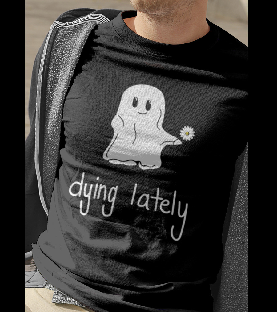 Ghost Holding Daisy Dying Lately T-Shirt