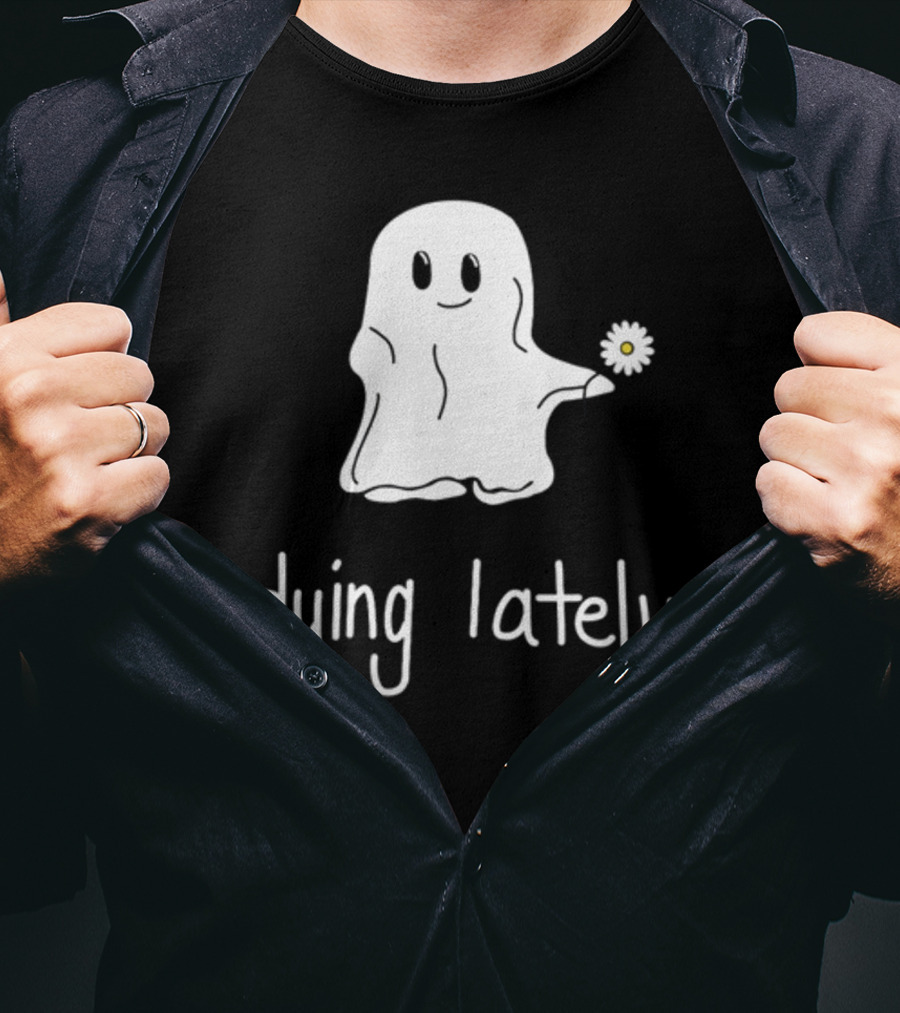 Ghost Holding Daisy Dying Lately T-Shirt