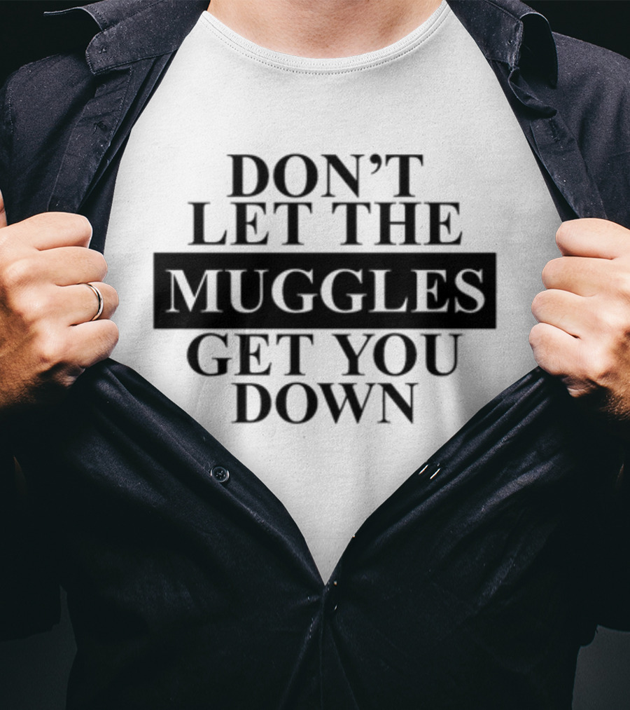 Don't Let The Muggles Get You Down T-Shirt