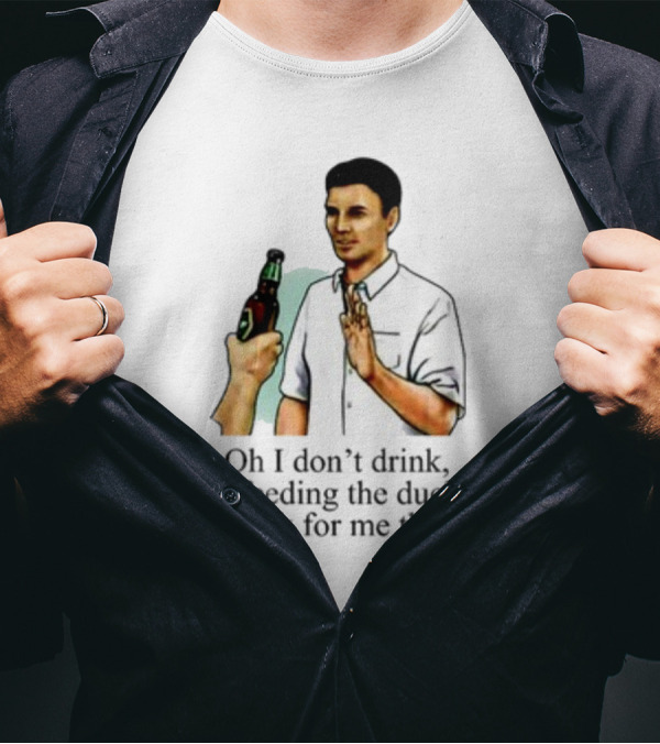 Middle Class Fancy Oh I Don't Drink Just Feeding The Ducks In The Park For Me Thanks T-Shirt