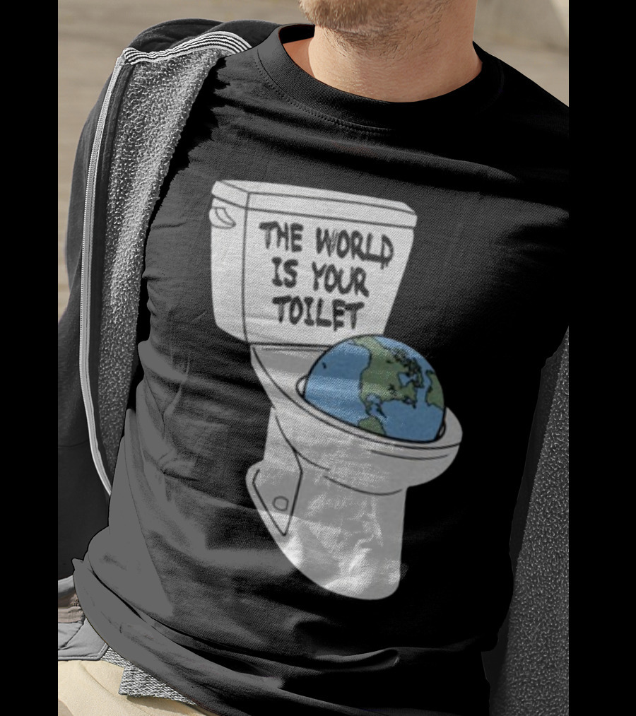 Shitheadsteve Store The World Is Your Toilet Earth In Toilet Bowl T-Shirt