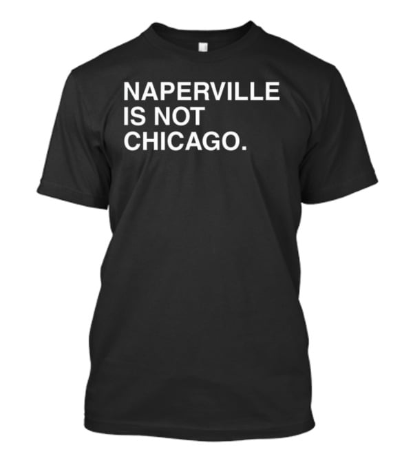 Naperville Is Not Chicago T-Shirt