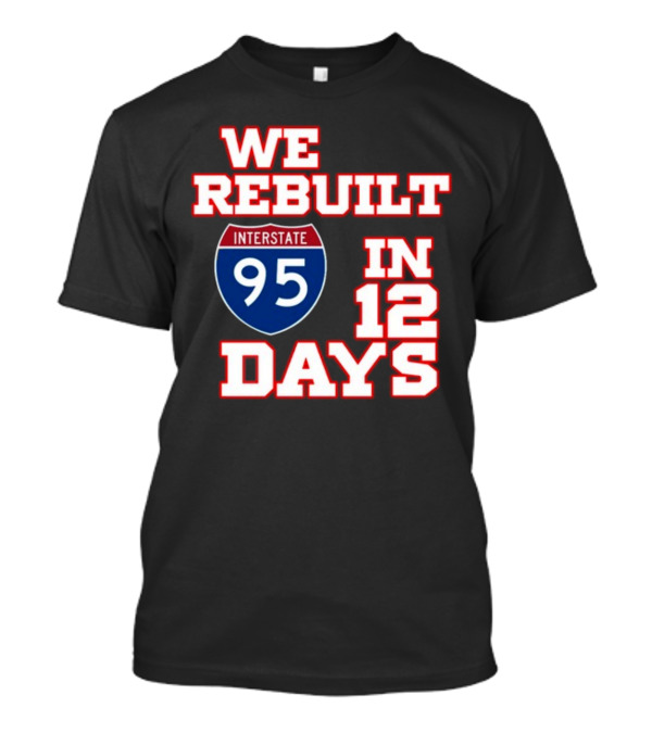 We Rebuilt Interstate 95 In 12 Days T-Shirt
