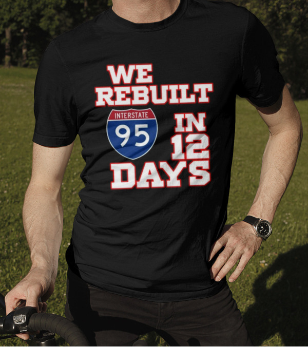 We Rebuilt Interstate 95 In 12 Days T-Shirt