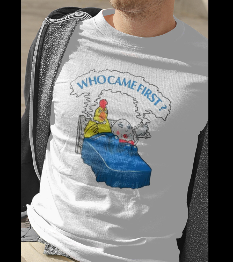 WHO CAME FIRST Chicken And Egg Joke T-Shirt