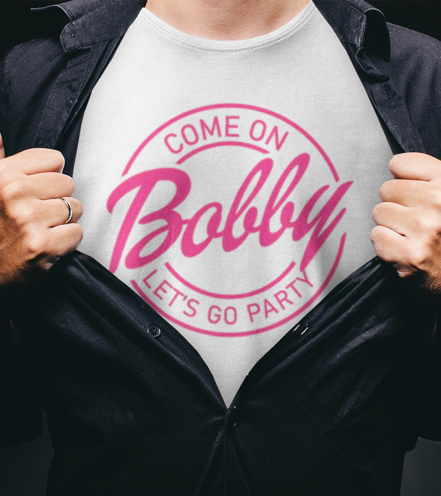 Come On Bobby Let's Go Party T-Shirt