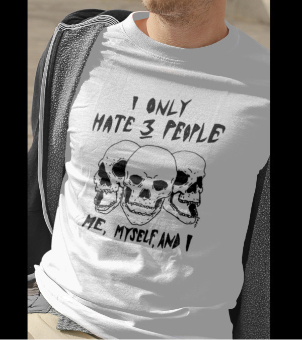 I Only Hate 3 People Me, Myself, And I Skulls T-Shirt