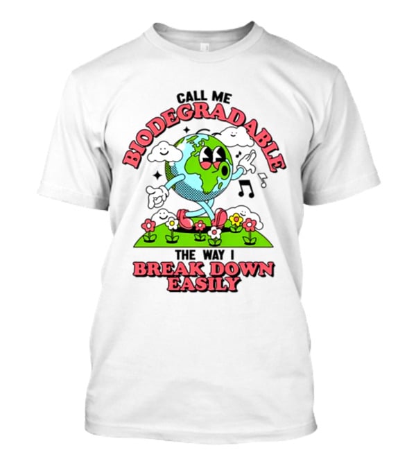 Call Me Biodegradable The Way I Break Down Easily Happy Earth Walking Through Flowers T-Shirt