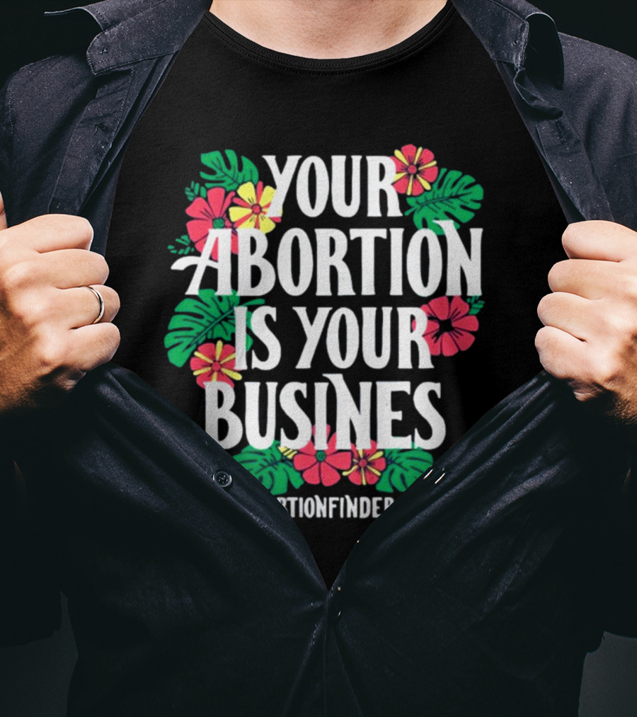 Your Abortion Is Your Business Abortionfinder.Org Floral T-Shirt