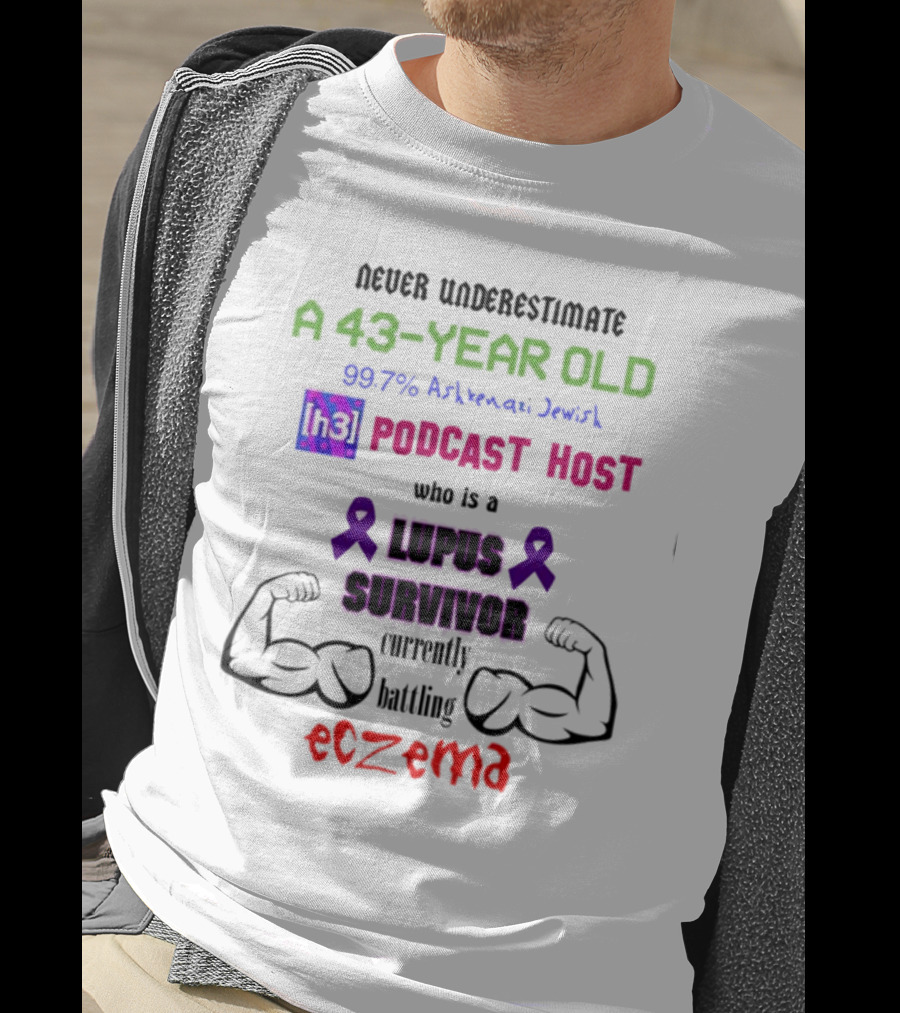 Never Underestimate A 43-Year-Old H3 Podcast Host Who Is A Lupus Survivor Currently Battling Eczema 99.7% Ashkenazi Jewish T-Shirt
