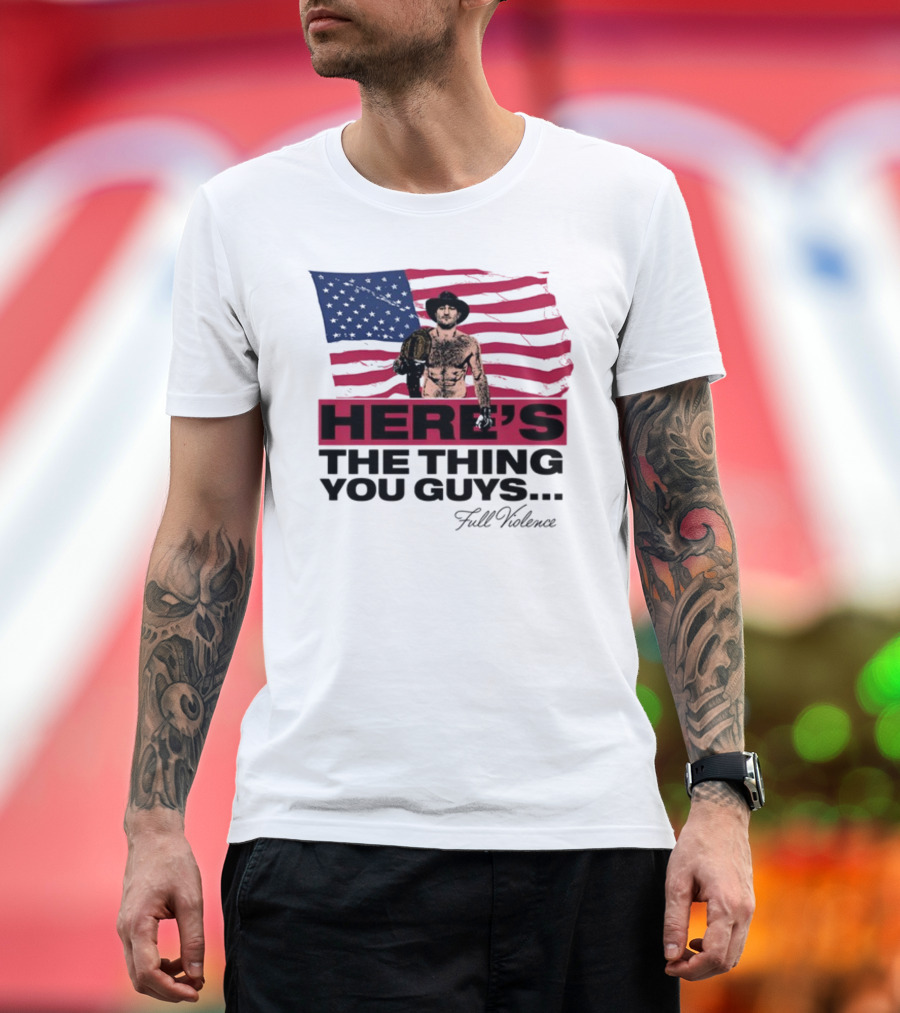 Here's The Thing You Guys Full Violence American Flag Fighter T-Shirt