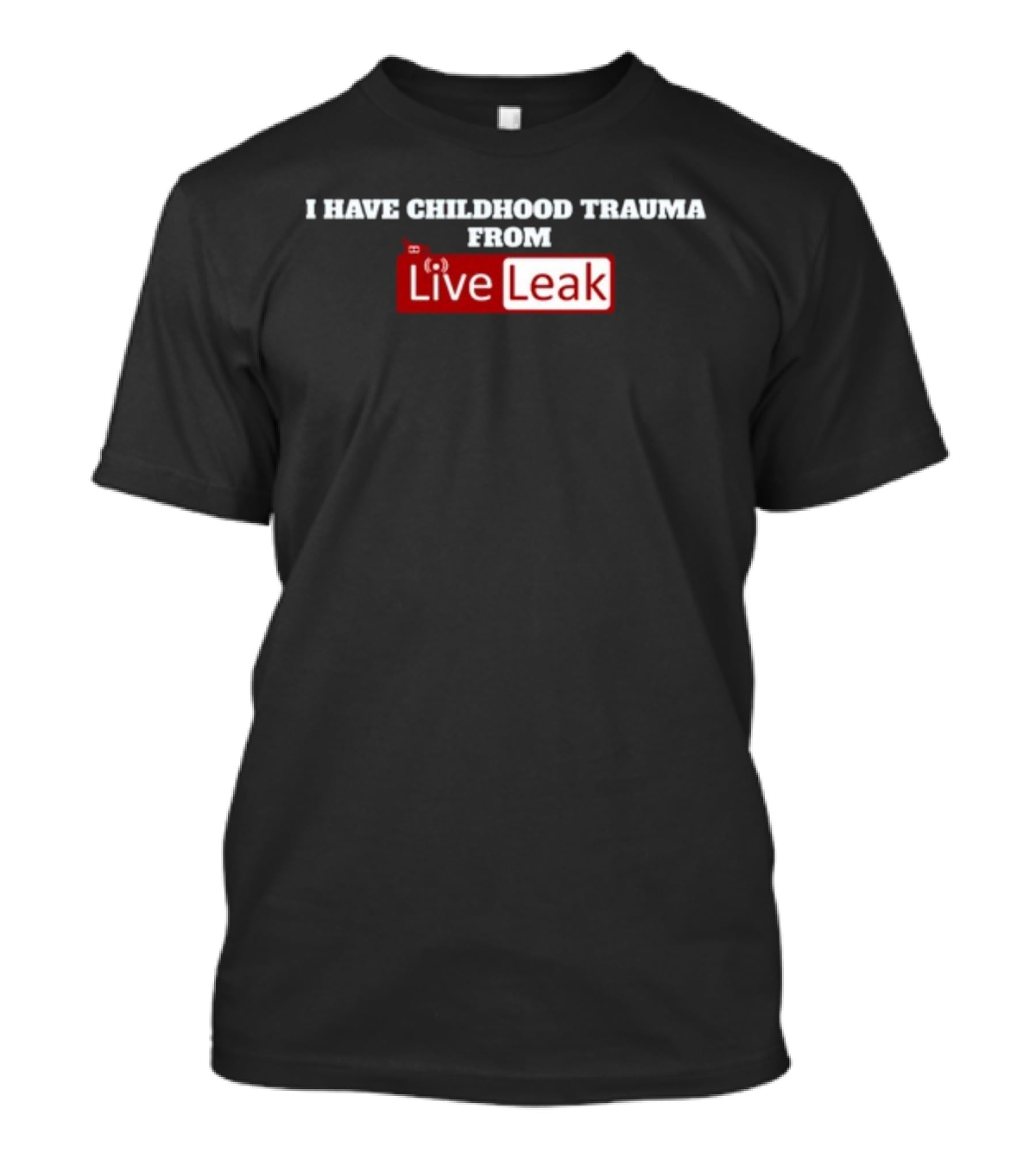 I Have Childhood Trauma From Live Leak T-Shirt