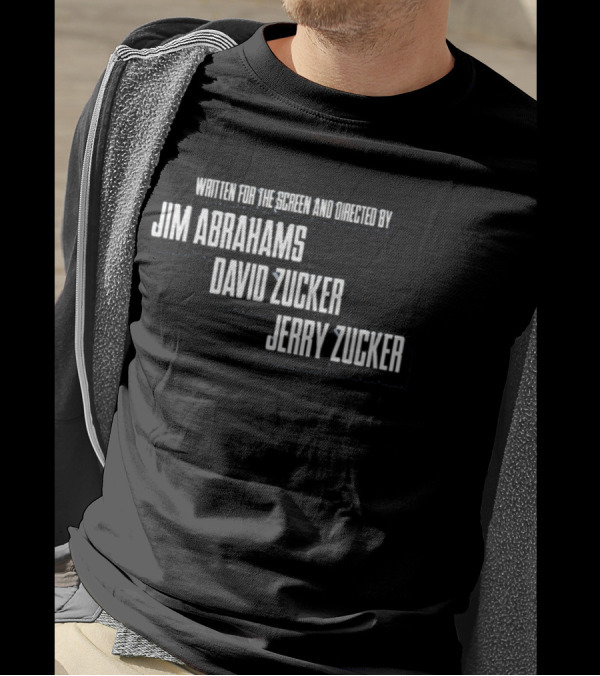 Written For The Screen And Directed By Jim Abrahams David Zucker Jerry Zucker T-Shirt