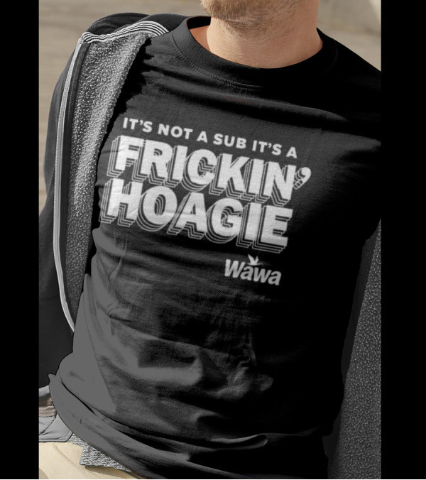 Wawa It's Not A Sub It's A Frickin Hoagie T-Shirt