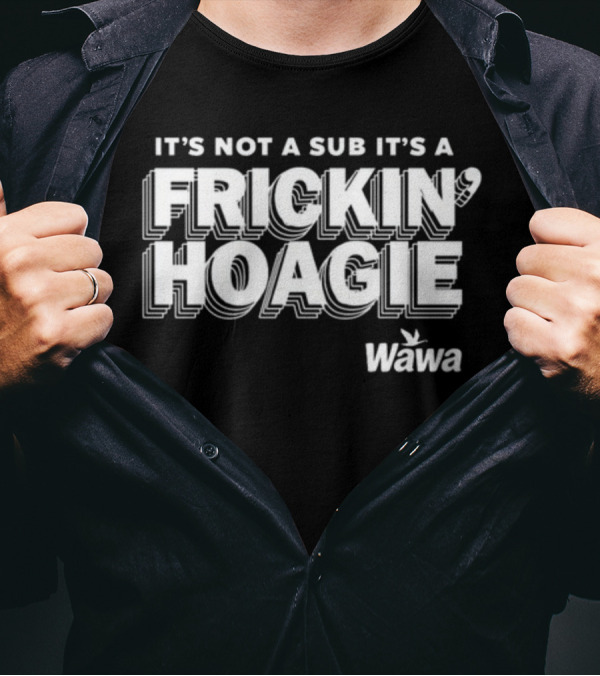 Wawa It's Not A Sub It's A Frickin Hoagie T-Shirt