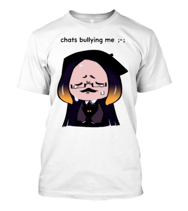 Chats Bullying Me Crying Character With Droplets And Sad Face T-Shirt