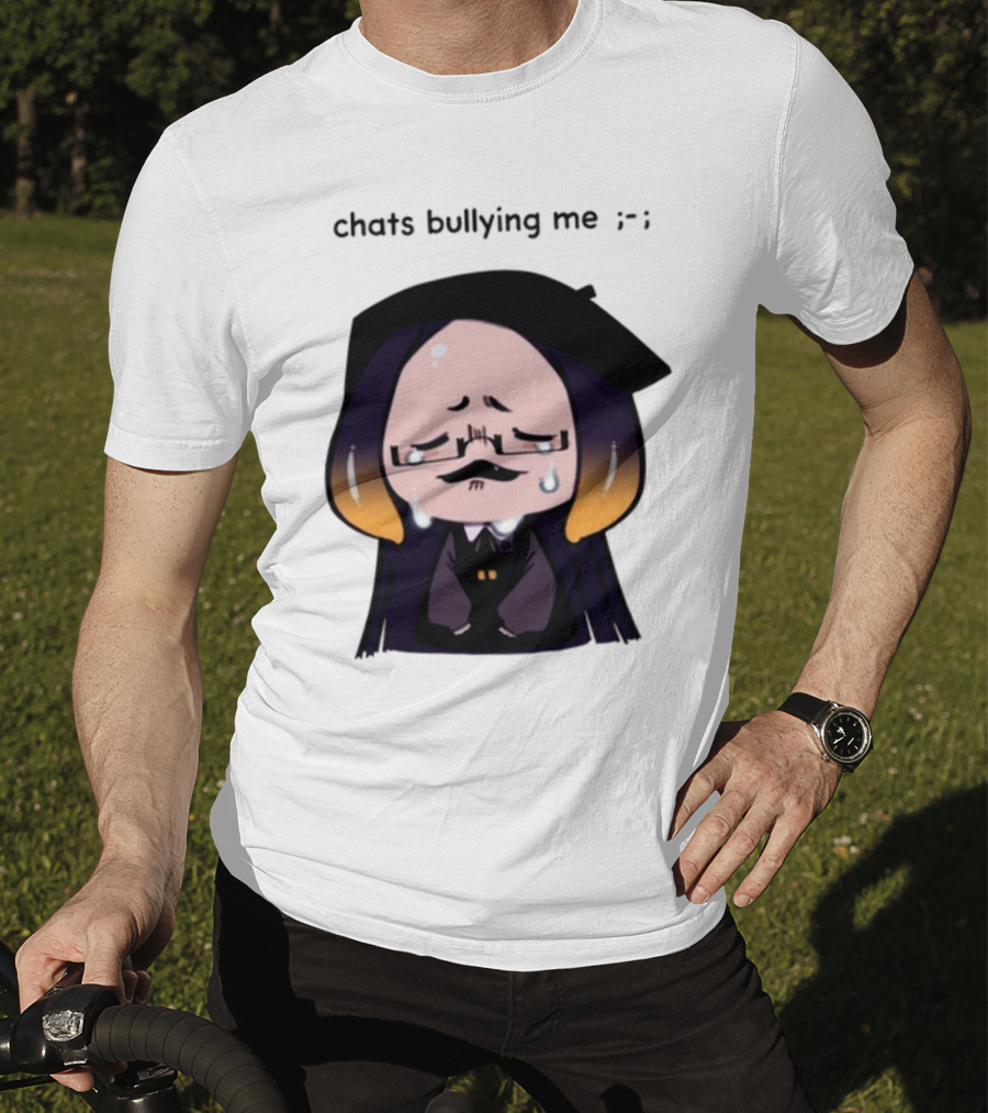 Chats Bullying Me Crying Character With Droplets And Sad Face T-Shirt