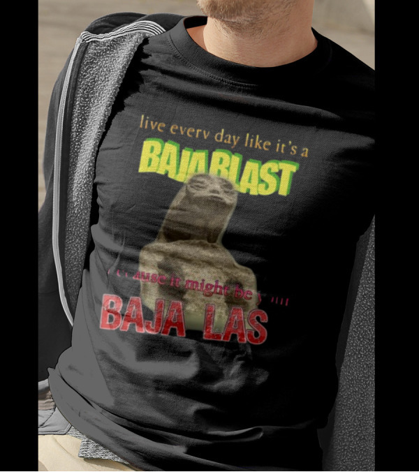 Live Every Day Like It's A Baja Blast Because It Might Be Your Baja Las Statue Image T-Shirt