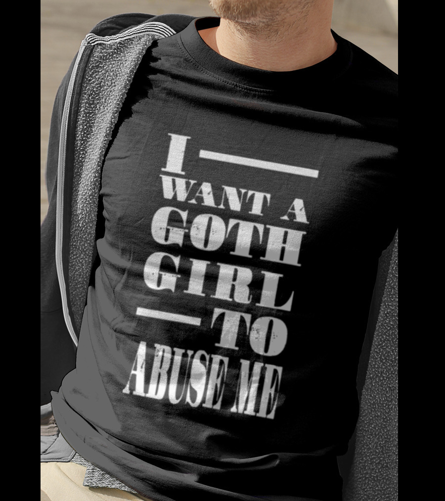 I Want A Goth Girl To Abuse Me Black And White Block Text T-Shirt