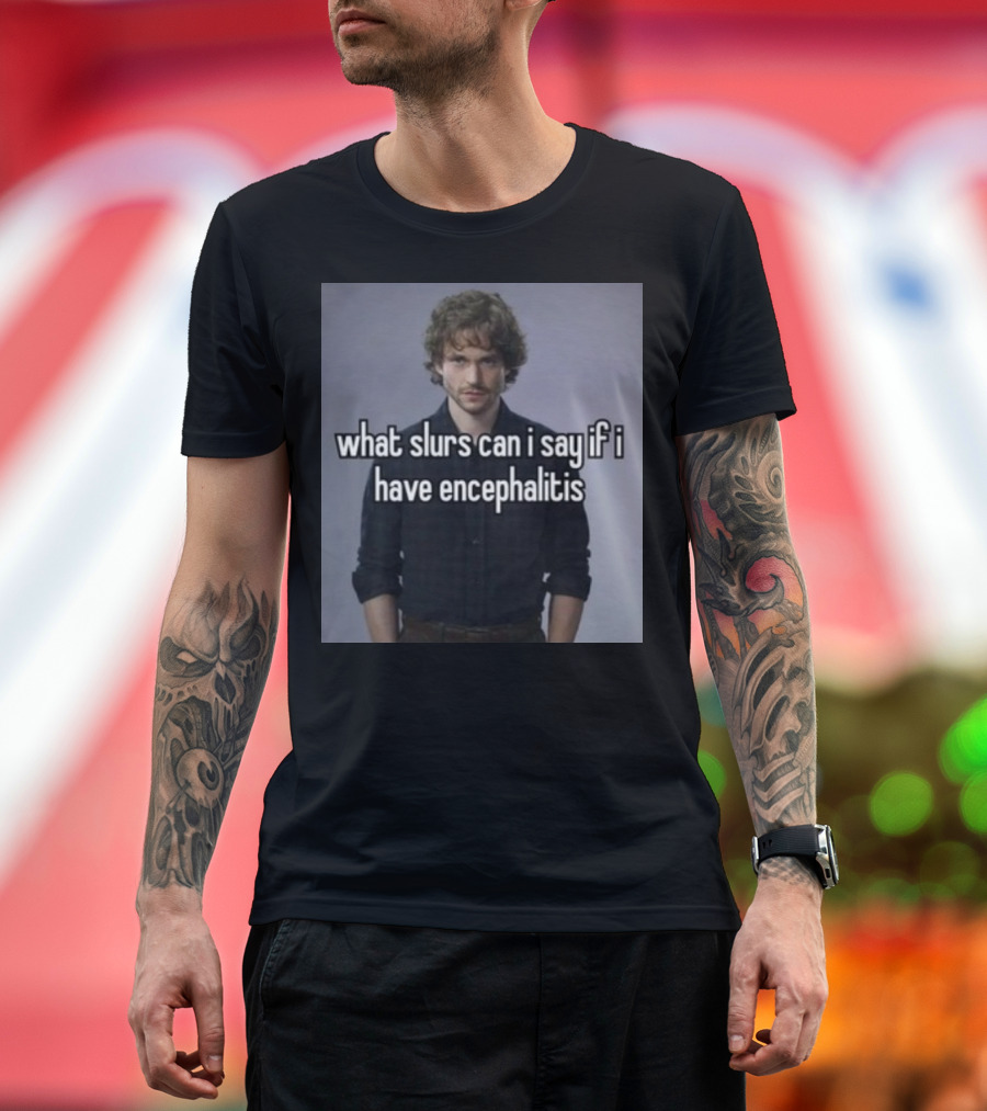 What Slurs Can I Say If I Have Encephalitis Text on Image of Man with Curly Hair T-Shirt