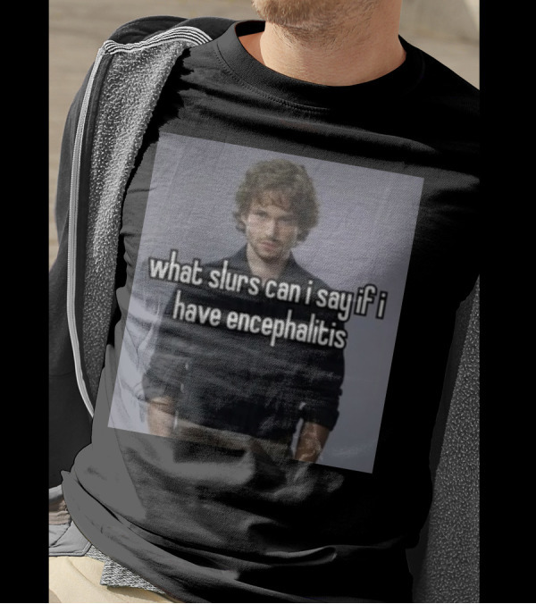 What Slurs Can I Say If I Have Encephalitis Text On Image Of Man With Curly Hair T-Shirt