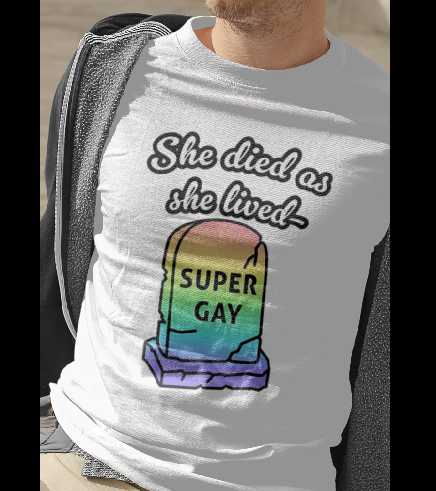 She Died As She Lived Super Gay Rainbow Tombstone T-Shirt