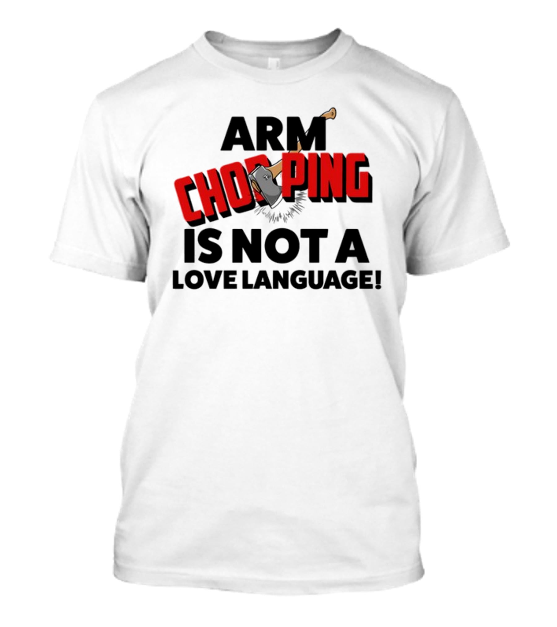 Notsoavgfangirl Arm Chopping Is Not A Love Language Text With Axe T-Shirt