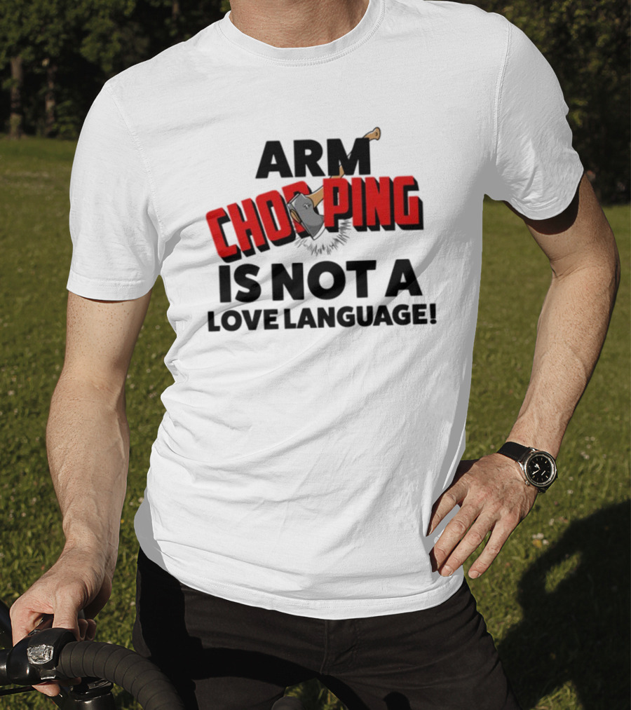 Notsoavgfangirl Arm Chopping Is Not A Love Language Text With Axe T-Shirt