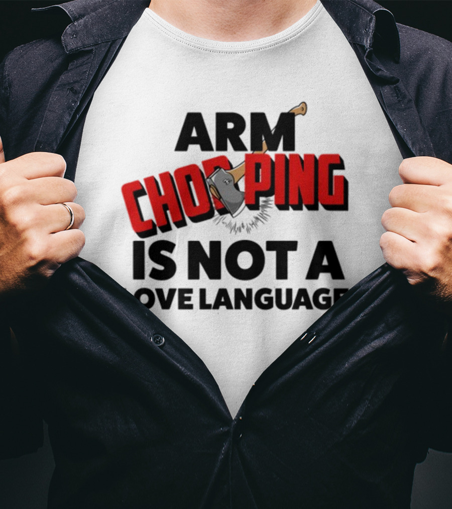 Notsoavgfangirl Arm Chopping Is Not A Love Language Text With Axe T-Shirt