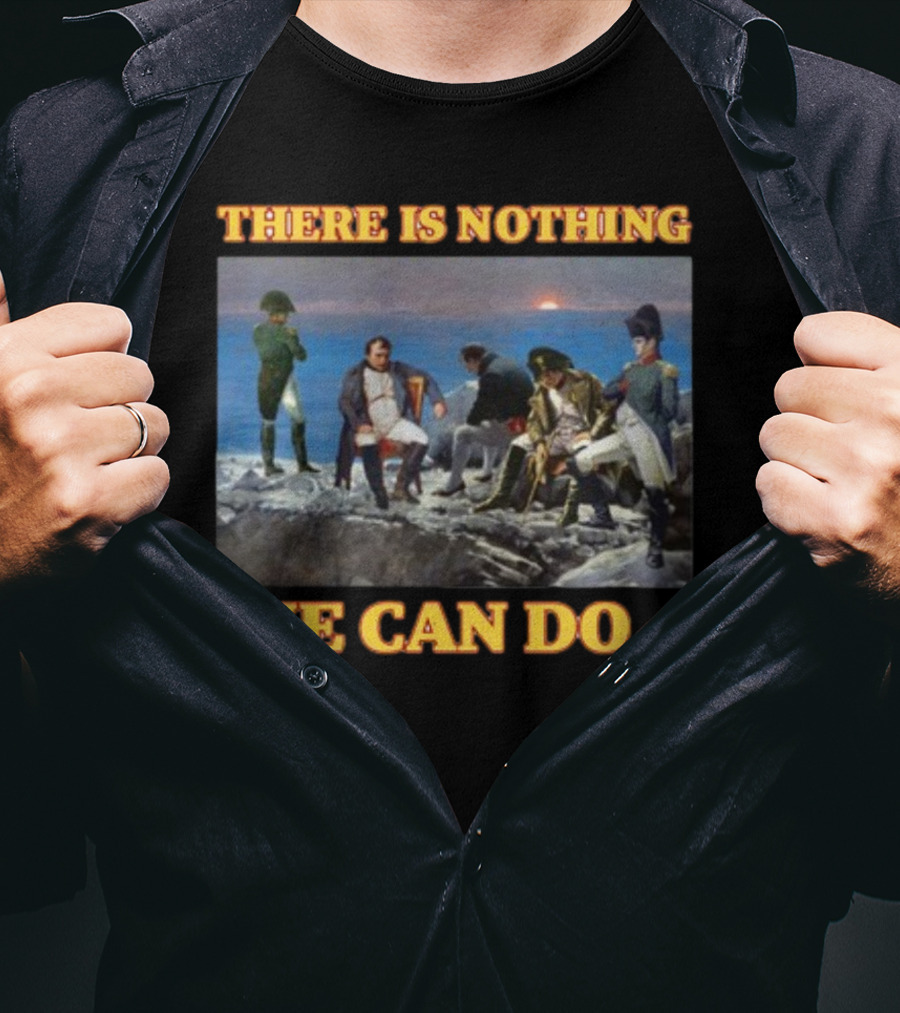 There Is Nothing We Can Do Napoleon Bussin T-Shirt