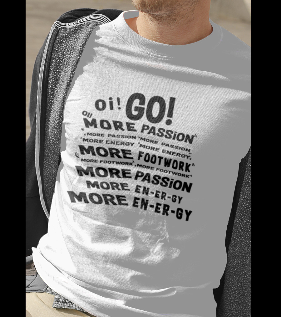 Oi Go More Passion More Energy More Footwork More Passion More Footwork T-Shirt