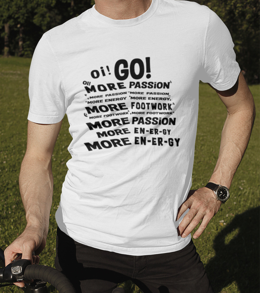 Oi Go More Passion More Energy More Footwork More Passion More Footwork T-Shirt