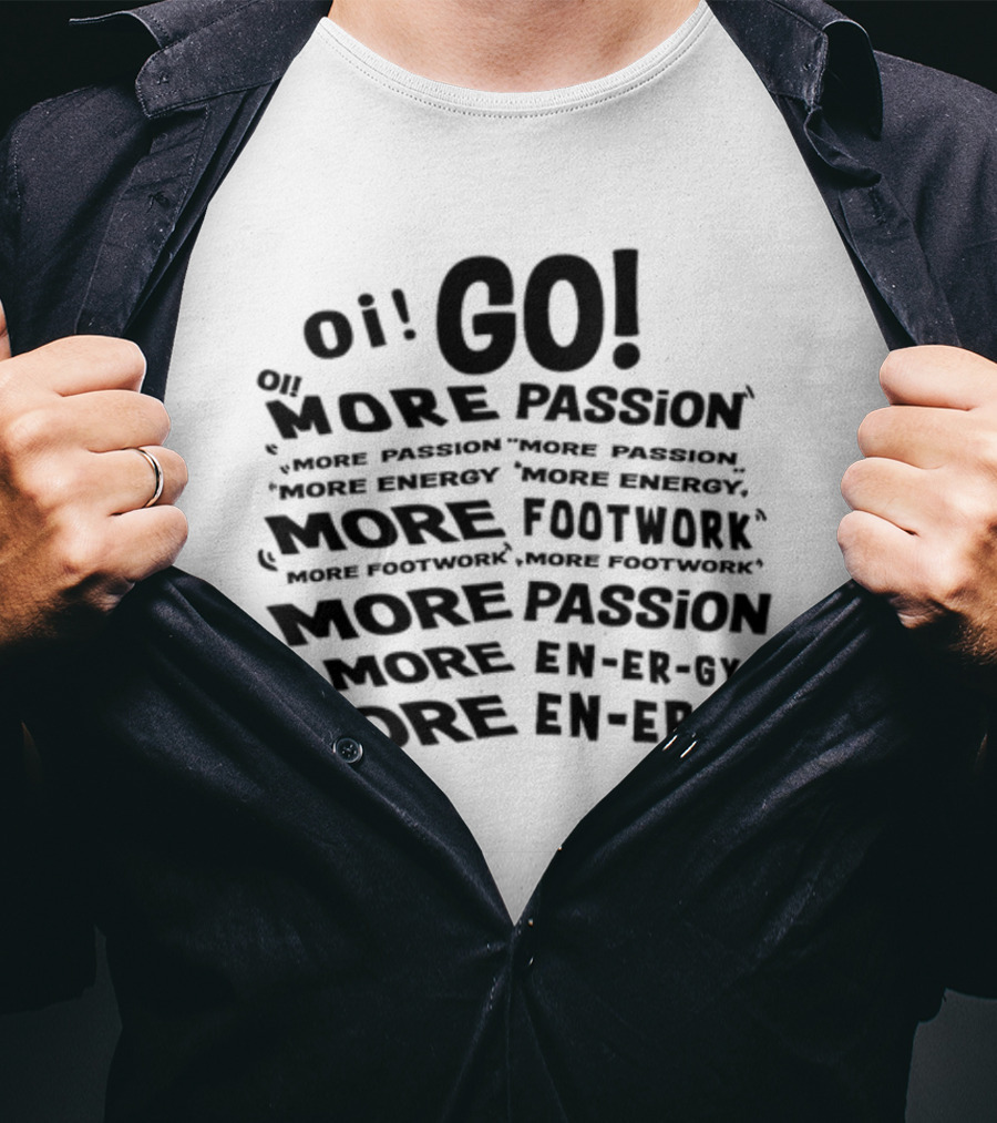 Oi Go More Passion More Energy More Footwork More Passion More Footwork T-Shirt