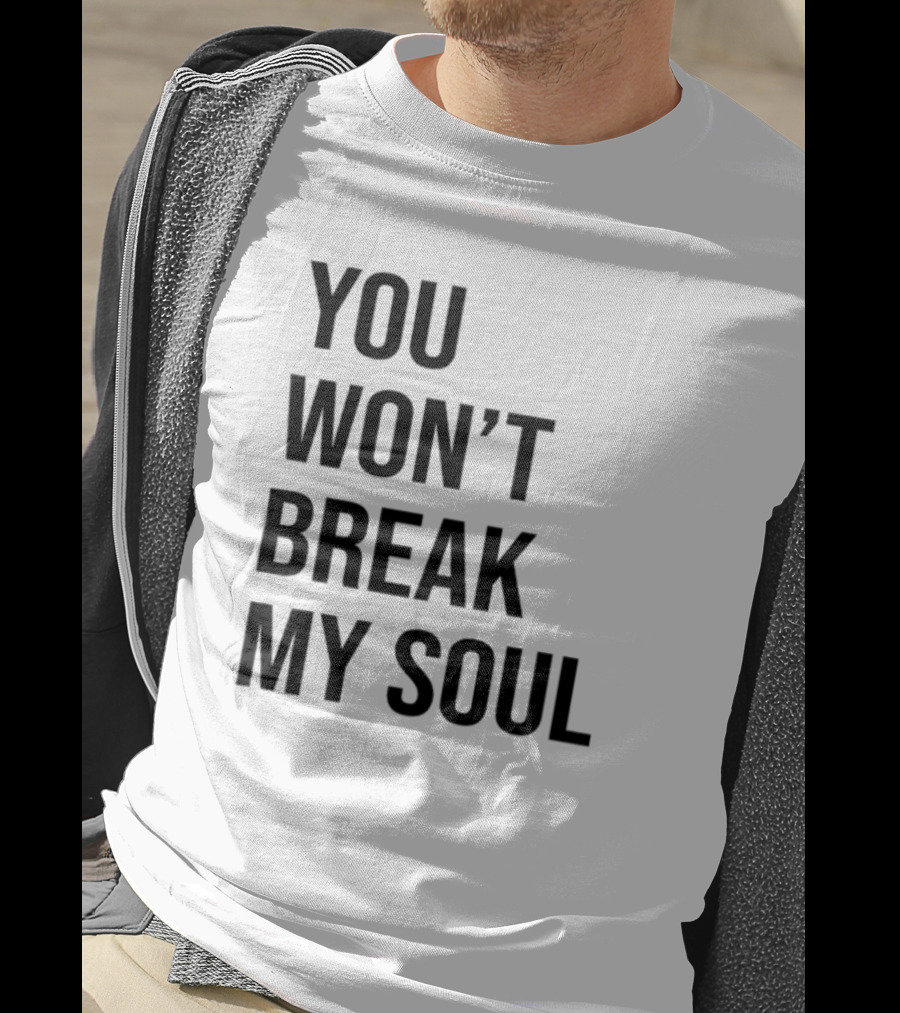Sheaserrano You Won’t Break My Soul Uplifting Empowerment T-Shirt